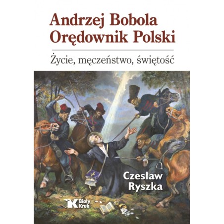 Andrzej Bobola Orędownik Polski. Życie, męczeństwo, świętość. Czesław Ryszka.