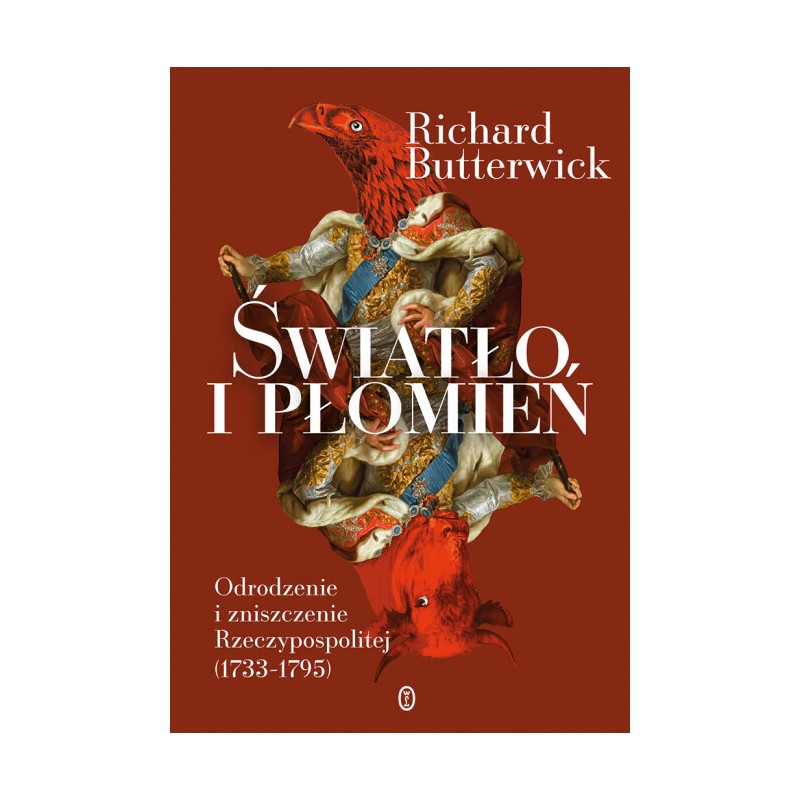 Światło i płomień. Odrodzenie i zniszczenie Rzeczypospolitej (1733-1795). Richard Butterwick