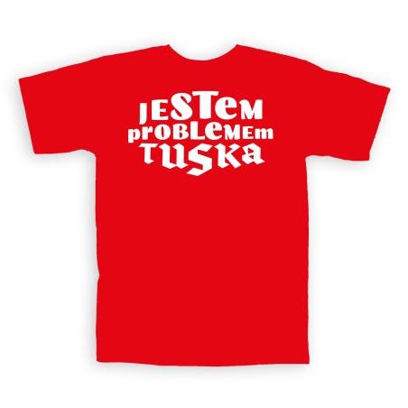 Koszulka z hasłem - ,,Jestem Problemem Tuska"