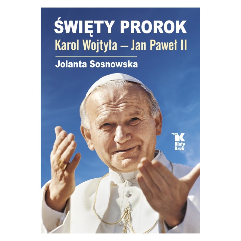 Święty Prorok. Karol Wojtyła – Jan Paweł II. Jolanta Sosnowska