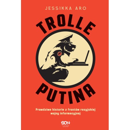 Trolle Putina. Prawdziwe historie z frontów rosyjskiej wojny informacyjnej. Jessikka Aro