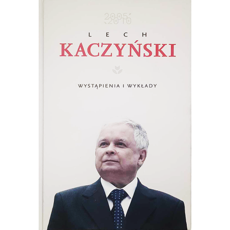 Lech Kaczyński. Wystąpienia i Wykłady 2005-2010. Red Prof. Dr Hab Krzysztof Szczucki