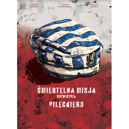 KOMIKS - Śmiertelna misja rotmistrza Pileckiego. Witold Tkaczyk, Krzysztof Budziejewski, Wojciech Nawrot