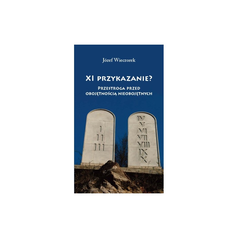 XI przykazanie? Przestroga przed obojętnością nieobojętnych. Józef Wieczorek