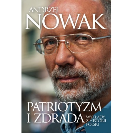 Patriotyzm i zdrada. Wykłady z historii Polski. Prof. Andrzej Nowak