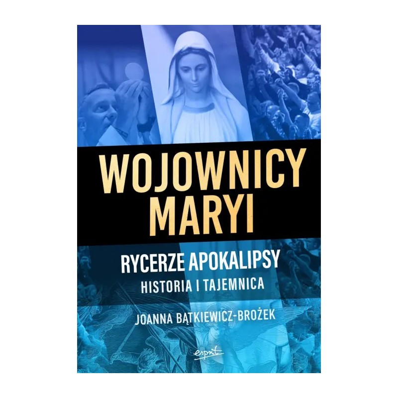 Wojownicy Maryi. Rycerze Apokalipsy. Historia i tajemnica