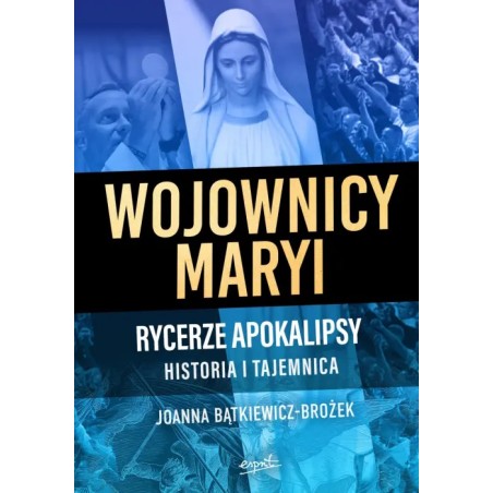 Wojownicy Maryi. Rycerze Apokalipsy. Historia i tajemnica