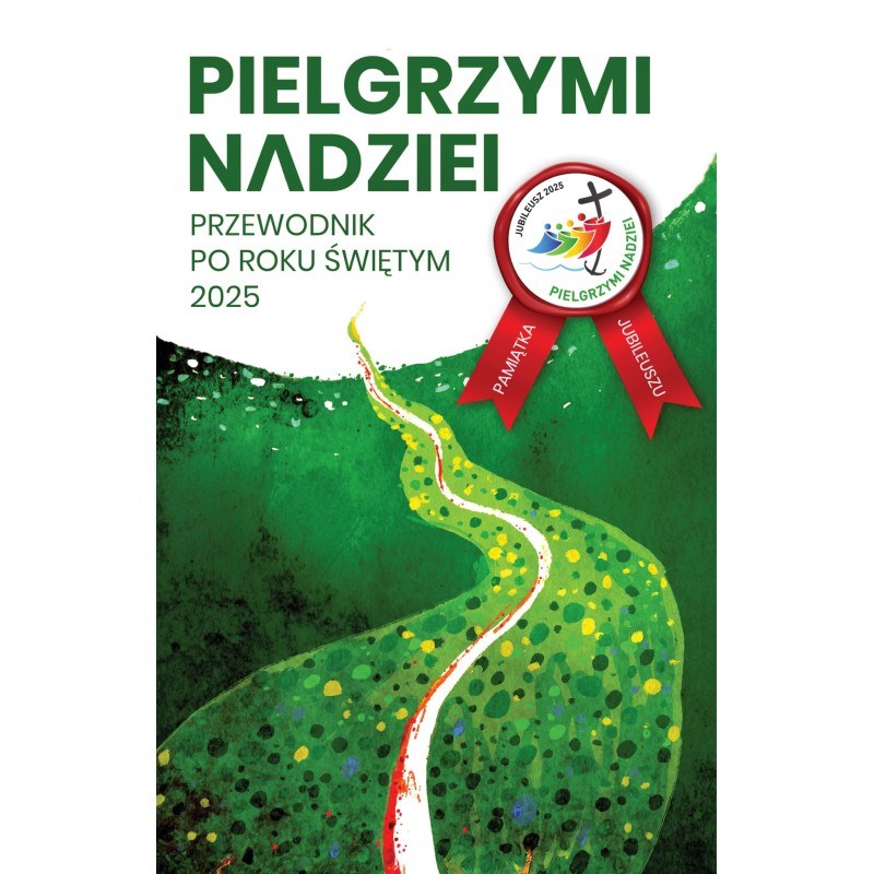 Pielgrzymi nadziei. Przewodnik po roku świętym 2025. ks. Krystian Feddek, ks. Jarosław Oszuścik, ks. Paweł Zagórski