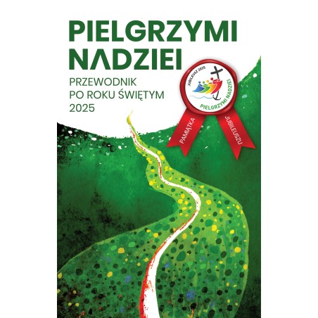 Pielgrzymi nadziei. Przewodnik po roku świętym 2025. ks. Krystian Feddek, ks. Jarosław Oszuścik, ks. Paweł Zagórski