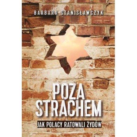 Poza strachem. Jak Polacy ratowali Żydów. Barbara Stanisławczyk