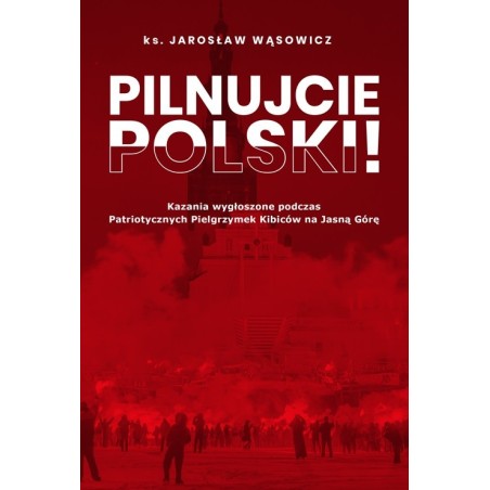 Pilnujcie Polski! ks. Jarosław Wąsowicz