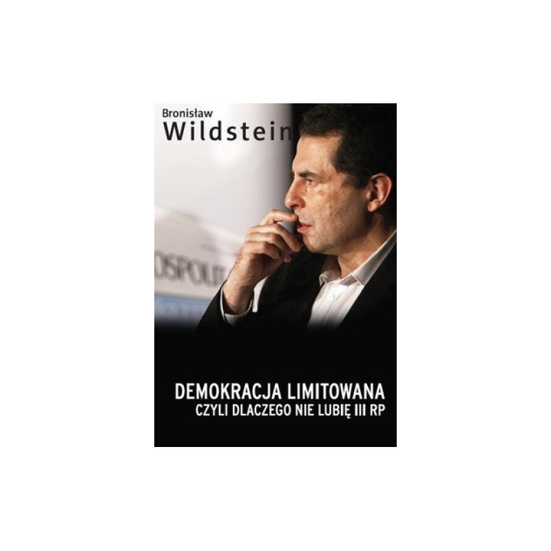 Demokracja limitowana, czyli dlaczego nie lubię III RP. Bronisław Wildstein