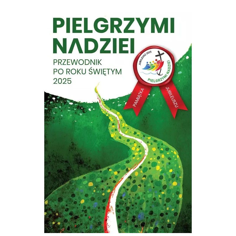 Pielgrzymi nadziei. Przewodnik po Roku Świętym 2025.ks. Krystian Feddek, ks. Jarosław Oszuścik, ks. Paweł Zagórski