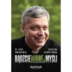 Bądźcie dobrej myśli. Ks. Pawlukiewicz, K. Szkarpetowska