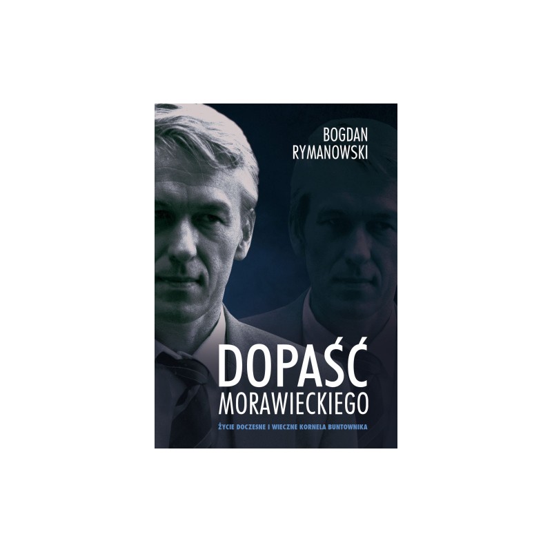 Dopaść Morawieckiego. Życie doczesne i wieczne Kornela buntownika
