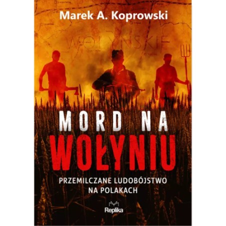 Mord na Wołyniu. Przemilczane ludobójstwo na Polakach