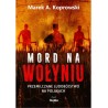 Mord na Wołyniu. Przemilczane ludobójstwo na Polakach