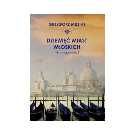Dziewięć włoskich miast i inne opowieści. Grzegorz Musiał
