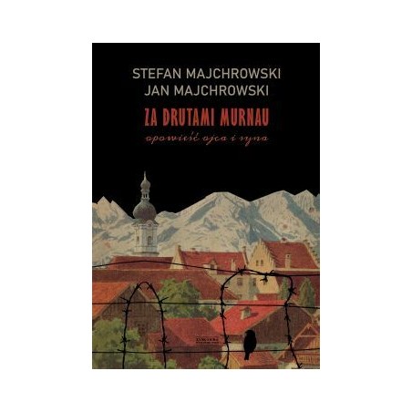 Za drutami Murnau. Opowieść ojca i syna. Stefan Majchrowski, Jan Majchrowski