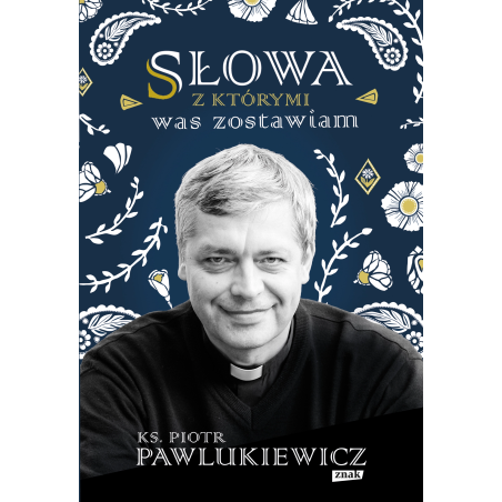 Słowa, z którymi was zostawiam. Piotr Pawlukiewicz