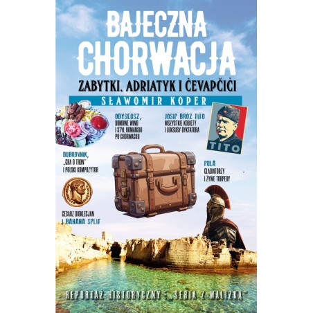 Bajeczna Chorwacja. Zabytki, Adriatyk i cevapcici. Sławomir Koper