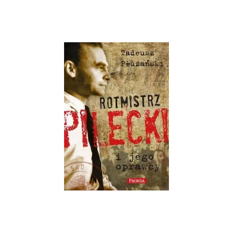 Rotmistrz Pilecki i jego oprawcy w.2. Tadeusz M. Płużański
