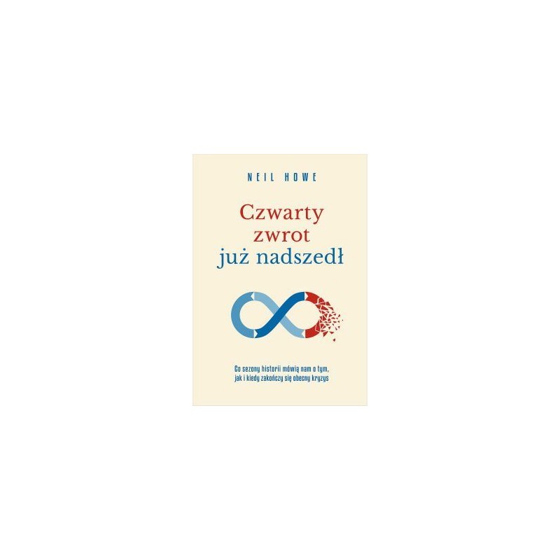 Czwarty zwrot już nadszedł Co sezony historii mówią nam o tym, jak i kiedy zakończy się obecny kryzys. Neil Howe