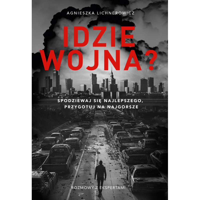 Idzie wojna? Spodziewaj się najlepszego, przygotuj na najgorsze. Agnieszka Lichnerowicz