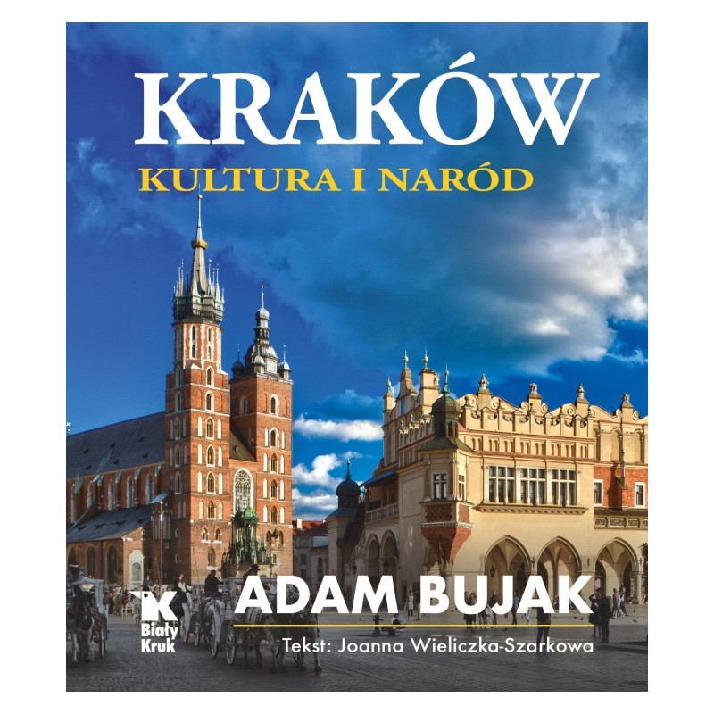 Kraków. Kultura i naród. Adam Bujak, Joanna Wieliczka - Szarkowa