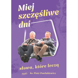 Miej szczęśliwe dni. Słowa, które leczą. ks. Piotr Pawlukiewicz