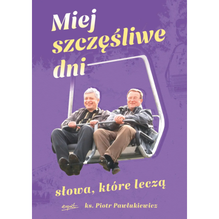 Miej szczęśliwe dni. Słowa, które leczą. ks. Piotr Pawlukiewicz