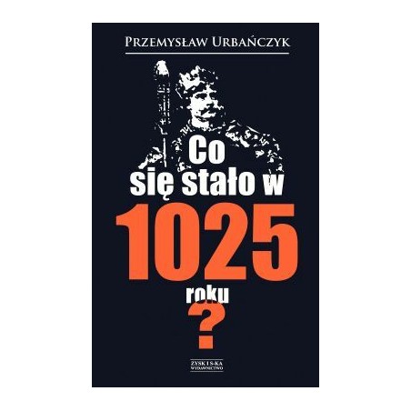Co się stało w 1025 roku? Przemysław Urbańczyk