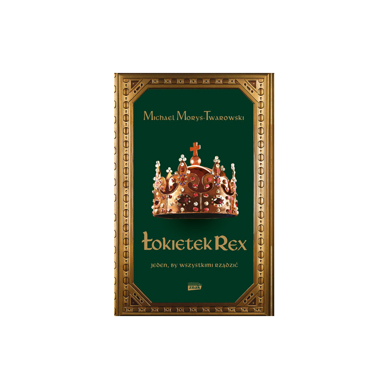Łokietek Rex. Jeden, by wszystkimi rządzić. Michael Morys-Twarowski
