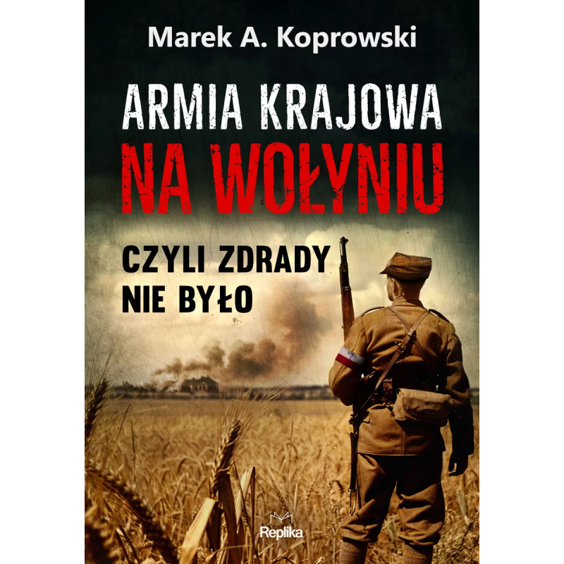 Armia Krajowa na Wołyniu. Marek A. Koprowski