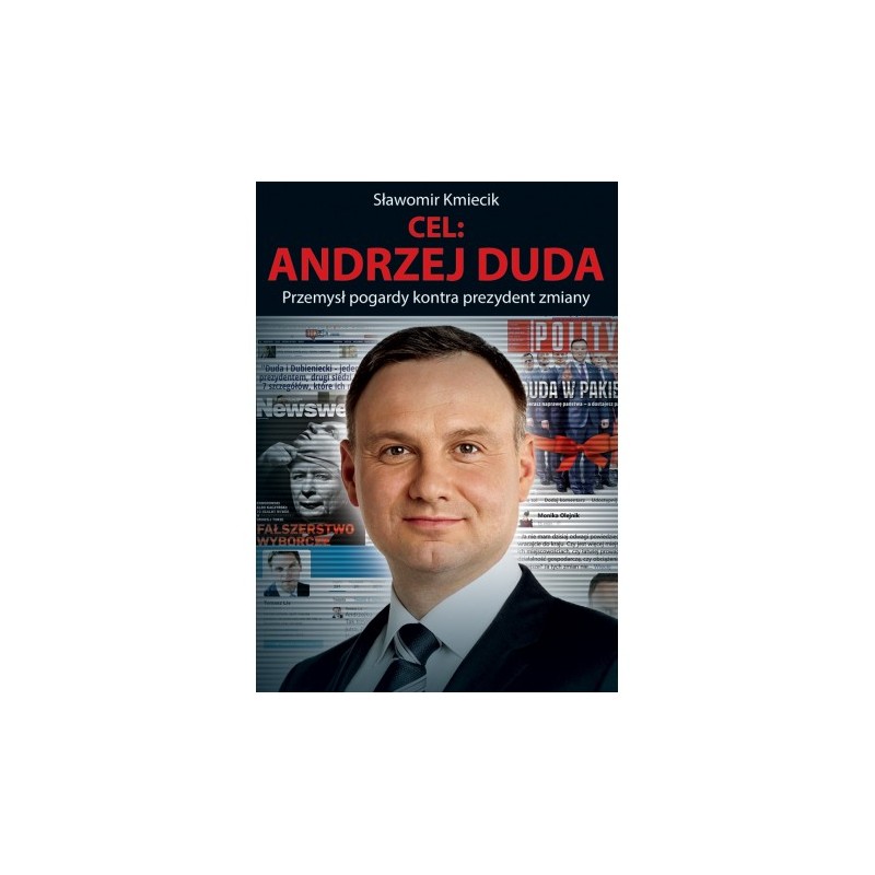 Cel: Andrzej Duda. Przemysł pogardy kontra prezydent zmiany. Sławomir Kmiecik