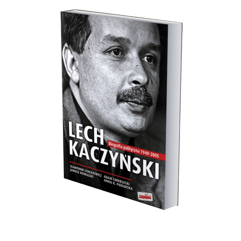 Lech Kaczyński. Biografia polityczna 1949-2005. Sławomir Cenckiewicz, Chmielecki Adam, Janusz Kowalski, Anna Kowalska