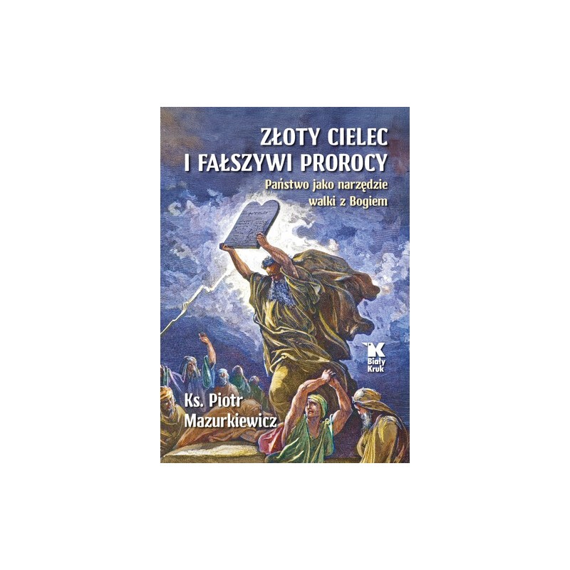 Złoty cielec i fałszywi prorocy. Państwo jako narzędzie walki z Bogiem. ks. Piotr Mazurkiewicz
