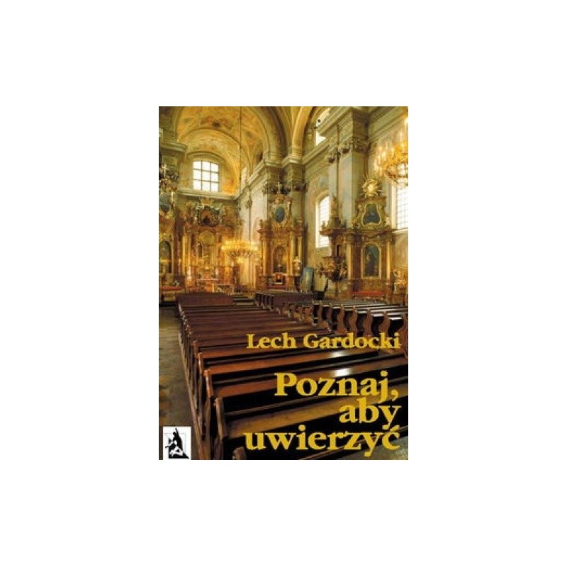 Poznaj, aby uwierzyć. Liturgia Mszy Świętej. Lech Gardocki
