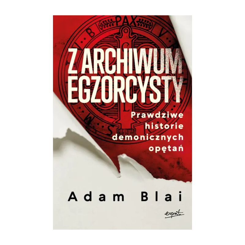 Z archiwum egzorcysty. Prawdziwe historie demonicznych opętań. Adam Blai