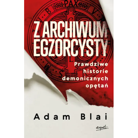 Z archiwum egzorcysty. Prawdziwe historie demonicznych opętań. Adam Blai