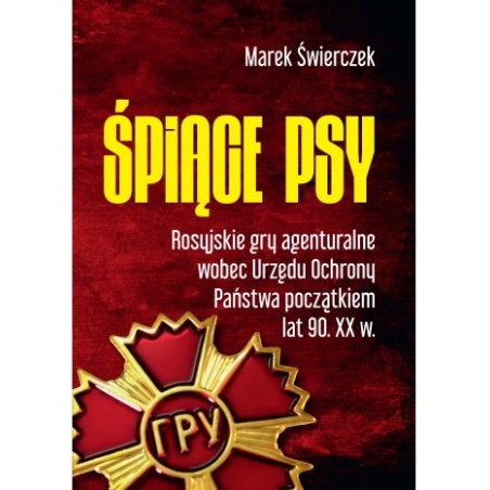 Śpiące psy. Rosyjskie gry agenturalne wobec Urzędu Ochrony Państwa początkiem lat 90. XX w. Marek Świerczek