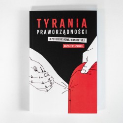 Tyrania praworządności. O potrzebie nowej konstytucji. Krzysztof Szczucki