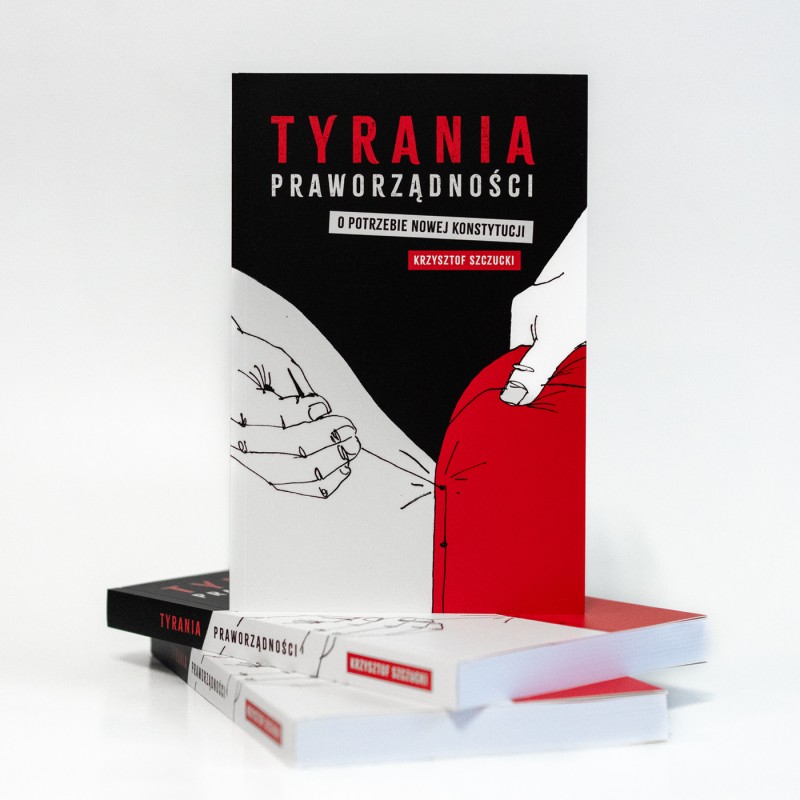Tyrania praworządności. O potrzebie nowej konstytucji. Krzysztof Szczucki