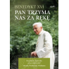Pan trzyma nas za rękę. Nieznane homilie z lat 2005 - 2017 Adwent, Wielki Post, Wielkanoc. Benedykt XVI