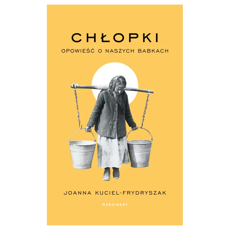 Chłopki. Opowieść o naszych babkach Joanna Kuciel-Frydryszak
