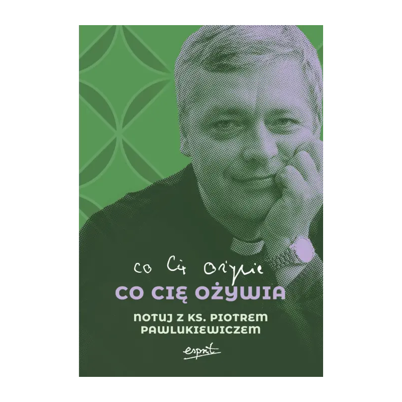 Co cię ożywia. Notuj z ks. Piotrem Pawlukiewiczem Katarzyna Szkarpetowska (oprac.)
