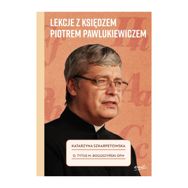 Lekcje z księdzem Piotrem Pawlukiewiczem. Katarzyna Szkarpetowska, o. Tytus M. Boguszyński OFM