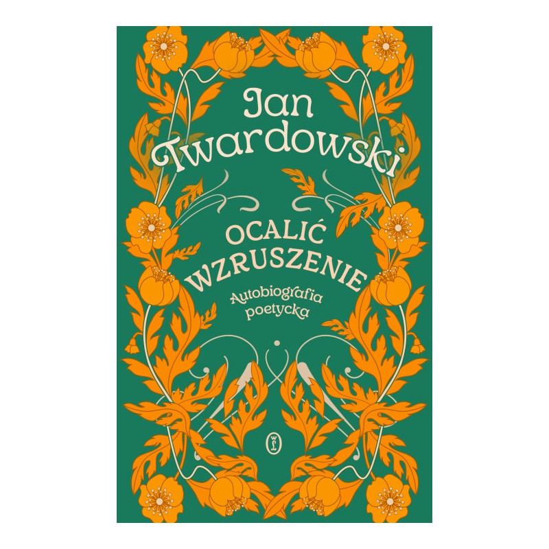 Ocalić wzruszenie. Autobiografia poetycka. Jan Twardowski