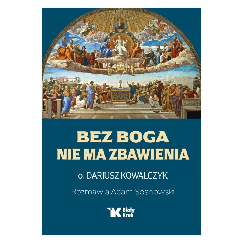 Bez Boga nie ma zbawienia. O. prof. dr Dariusz Kowalczyk, Adam Sosnowski