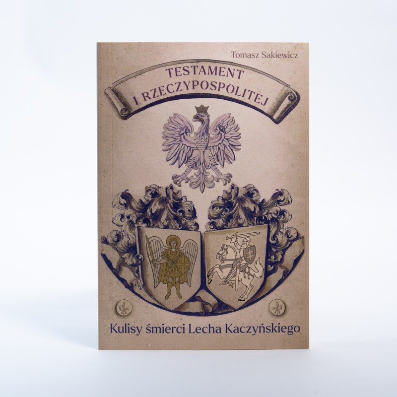 TESTAMENT I RZECZYPOSPOLITEJ. KULISY ŚMIERCI LECHA KACZYŃSKIEGO I WOJNY NA UKRAINIE